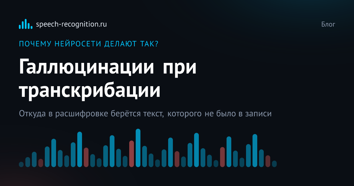 Обложка статьи «Почему нейросети иногда «галлюцинируют» при транскрибации»
